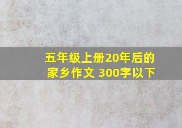 五年级上册20年后的家乡作文 300字以下